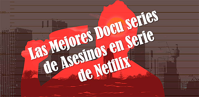 Las Mejores Docu Series de Asesinos en Serie de Netflix 2021